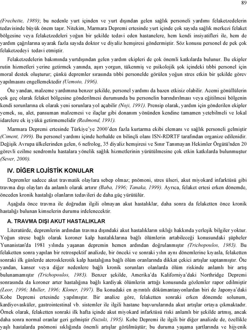 çağrılarına uyarak fazla sayıda doktor ve diyaliz hemşiresi göndermiştir. Söz konusu personel de pek çok felaketzedeyi tedavi etmiştir.