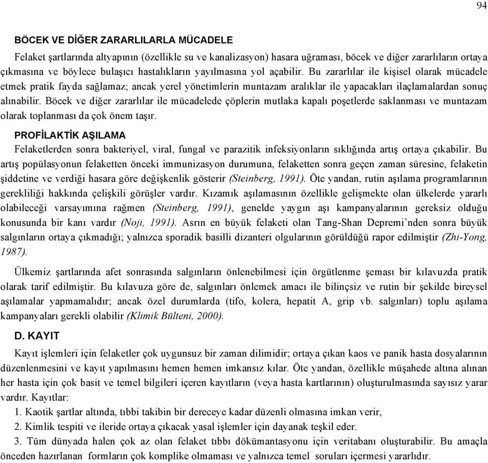 Böcek ve diğer zararlılar ile mücadelede çöplerin mutlaka kapalı poşetlerde saklanması ve muntazam olarak toplanması da çok önem taşır.