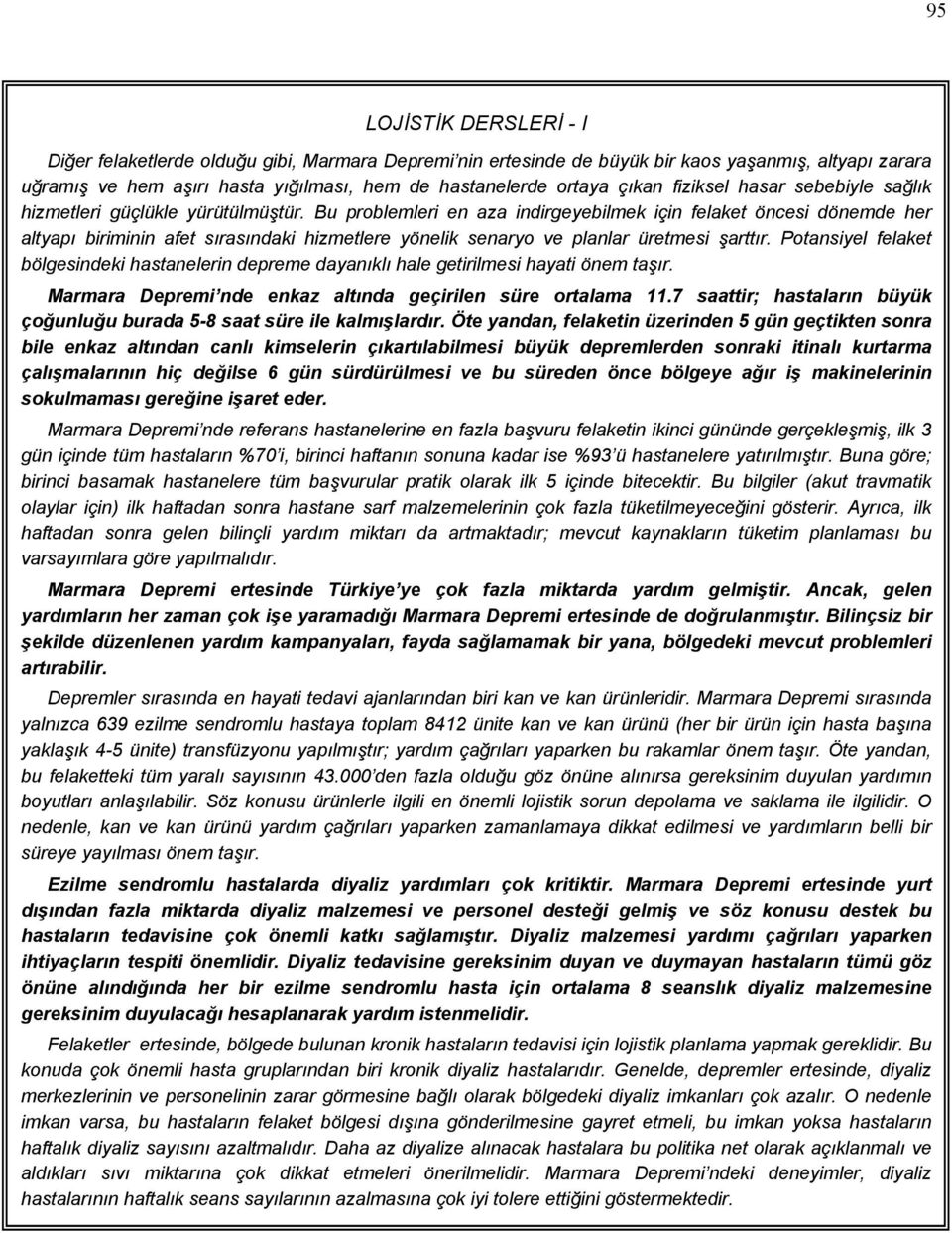 Bu problemleri en aza indirgeyebilmek için felaket öncesi dönemde her altyapı biriminin afet sırasındaki hizmetlere yönelik senaryo ve planlar üretmesi şarttır.