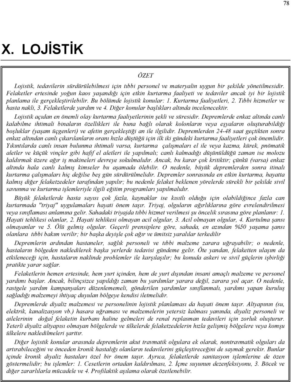 Tıbbi hizmetler ve hasta nakli, 3. Felaketlerde yardım ve 4. Diğer konular başlıkları altında incelenecektir. Lojistik açıdan en önemli olay kurtarma faaliyetlerinin şekli ve süresidir.