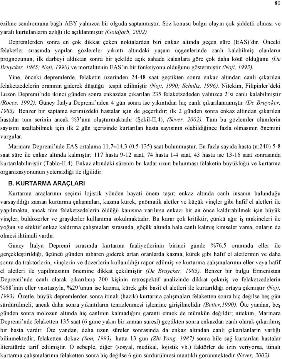 dır. Önceki felaketler sırasında yapılan gözlemler yıkıntı altındaki yaşam üçgenlerinde canlı kalabilmiş olanların prognozunun, ilk darbeyi aldıktan sonra bir şekilde açık sahada kalanlara göre çok