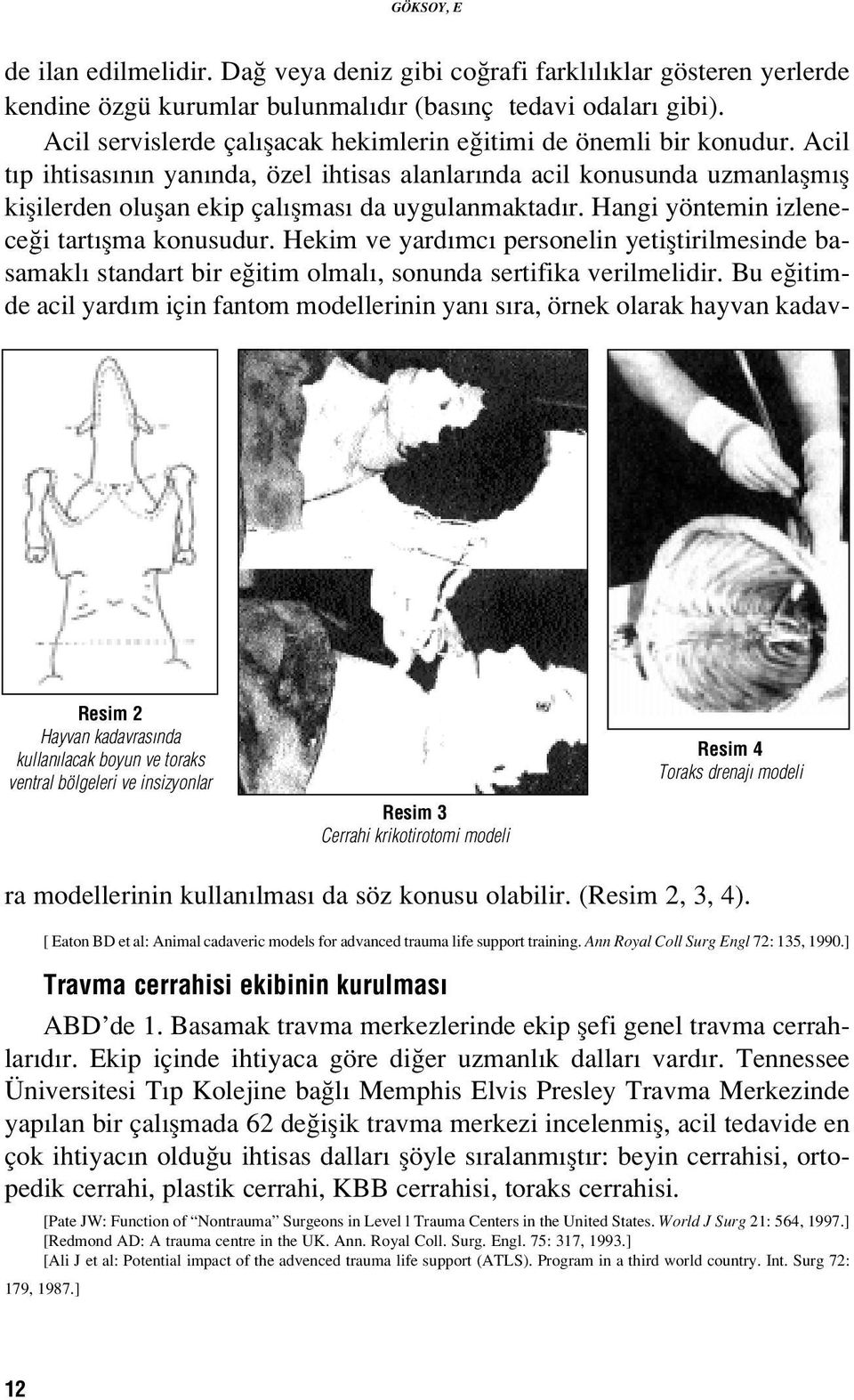 Acil t p ihtisas n n yan nda, özel ihtisas alanlar nda acil konusunda uzmanlaflm fl kiflilerden oluflan ekip çal flmas da uygulanmaktad r. Hangi yöntemin izlenece i tart flma konusudur.