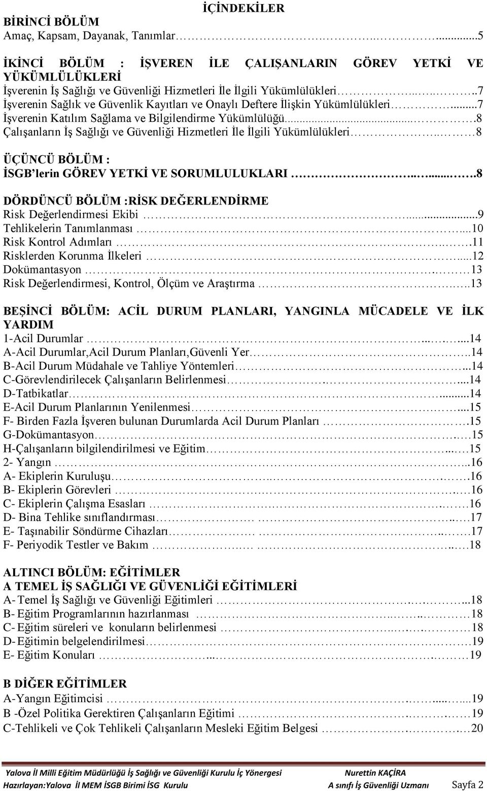 ......7 İşverenin Sağlık ve Güvenlik Kayıtları ve Onaylı Deftere İlişkin Yükümlülükleri...7 İşverenin Katılım Sağlama ve Bilgilendirme Yükümlülüğü.