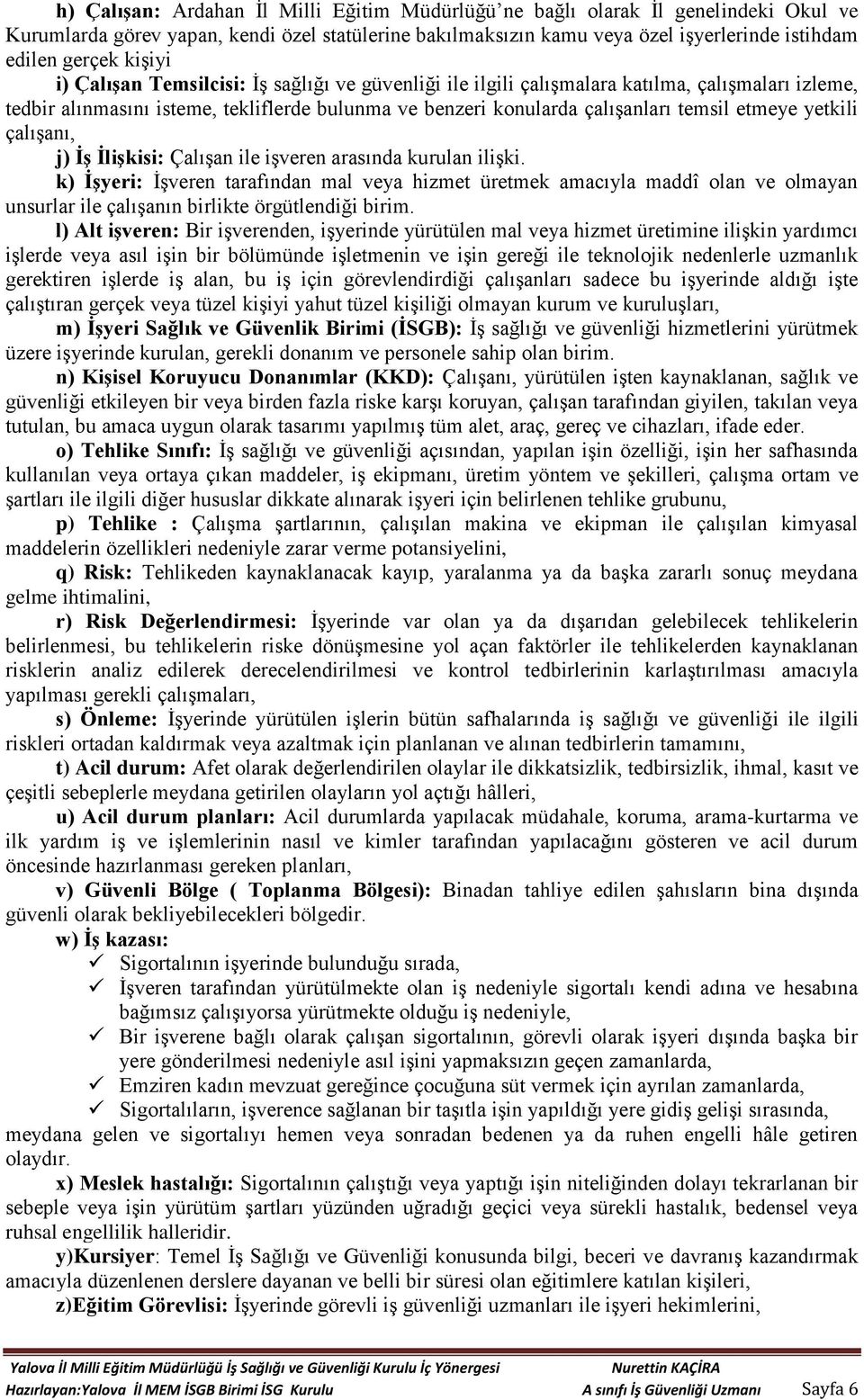 yetkili çalışanı, j) İş İlişkisi: Çalışan ile işveren arasında kurulan ilişki.