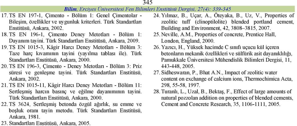 Türk Standartları Enstitüsü, Ankara, 2000. 20. TS EN 196-3, Çimento - Deney Metotları - Bölüm 3: Priz süresi ve genleşme tayini. Türk Standartları Enstitüsü, Ankara, 2002. 21.