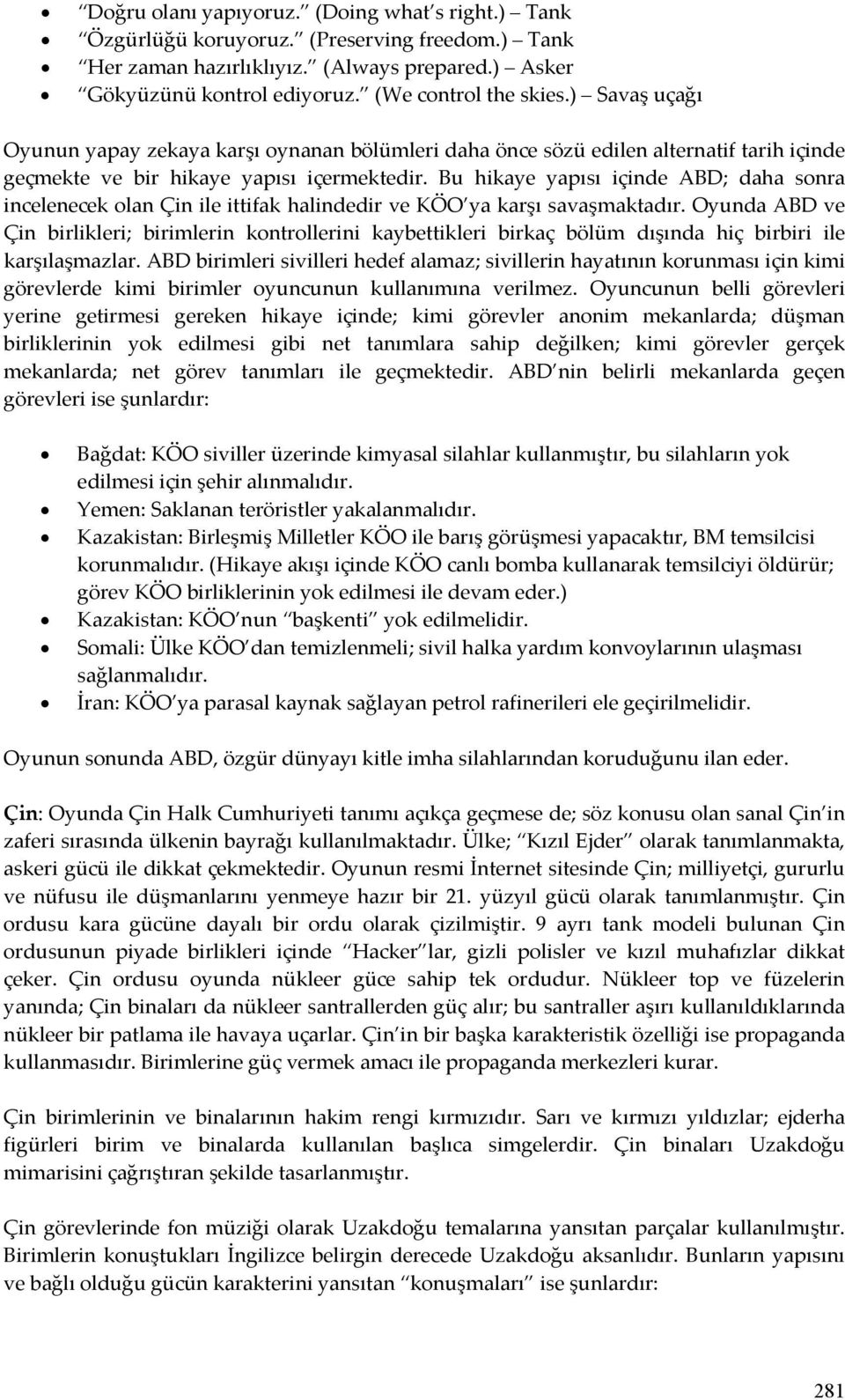 Bu hikaye yapısı içinde ABD; daha sonra incelenecek olan Çin ile ittifak halindedir ve KÖO ya karşı savaşmaktadır.