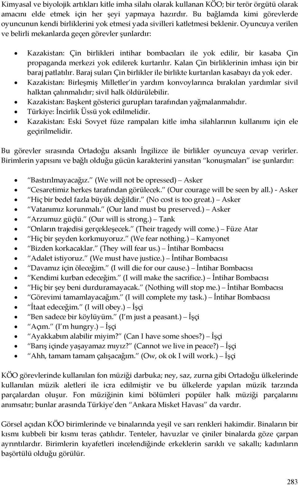 Oyuncuya verilen ve belirli mekanlarda geçen görevler şunlardır: Kazakistan: Çin birlikleri intihar bombacıları ile yok edilir, bir kasaba Çin propaganda merkezi yok edilerek kurtarılır.