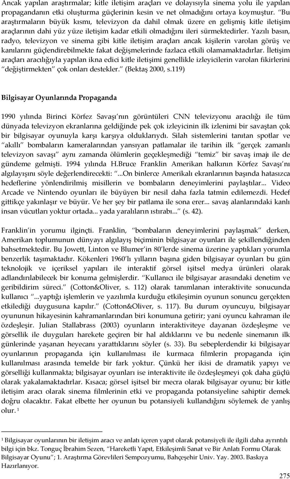 Yazılı basın, radyo, televizyon ve sinema gibi kitle iletişim araçları ancak kişilerin varolan görüş ve kanılarını güçlendirebilmekte fakat değişmelerinde fazlaca etkili olamamaktadırlar.