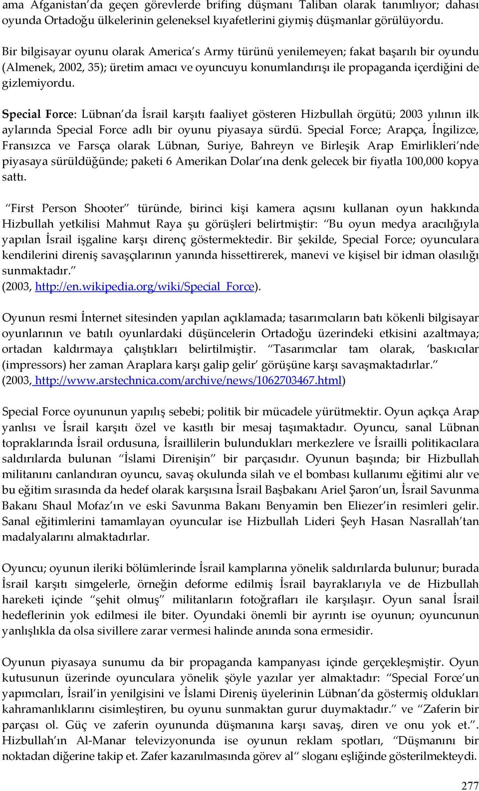 Special Force: Lübnan da İsrail karşıtı faaliyet gösteren Hizbullah örgütü; 2003 yılının ilk aylarında Special Force adlı bir oyunu piyasaya sürdü.