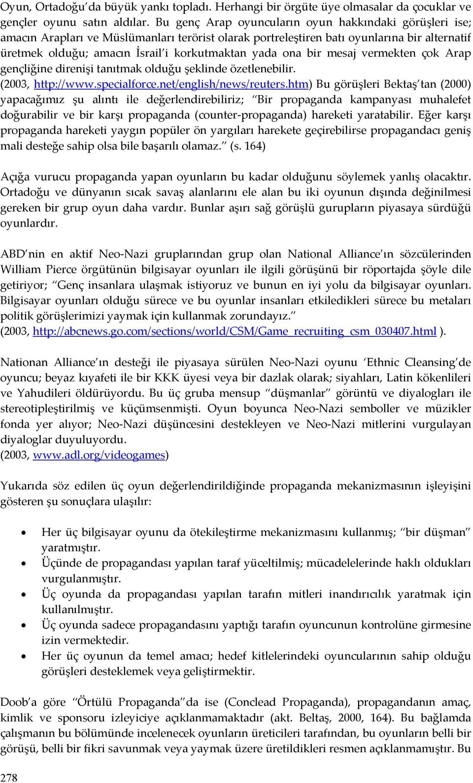 ona bir mesaj vermekten çok Arap gençliğine direnişi tanıtmak olduğu şeklinde özetlenebilir. (2003, http://www.specialforce.net/english/news/reuters.