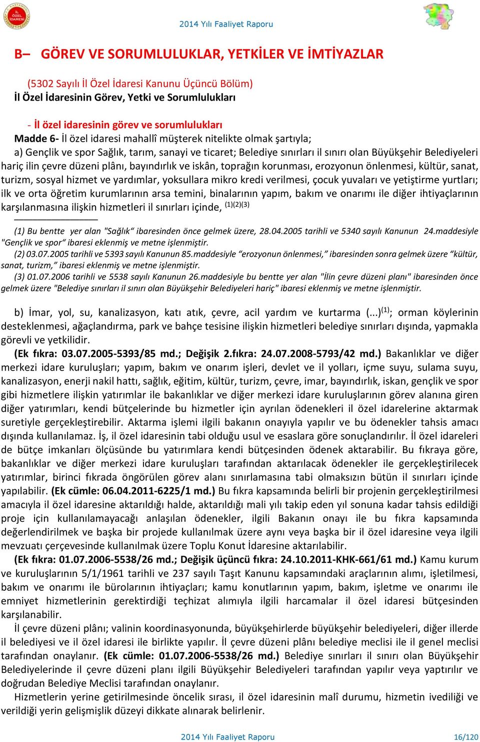 plânı, bayındırlık ve iskân, toprağın korunması, erozyonun önlenmesi, kültür, sanat, turizm, sosyal hizmet ve yardımlar, yoksullara mikro kredi verilmesi, çocuk yuvaları ve yetiştirme yurtları; ilk