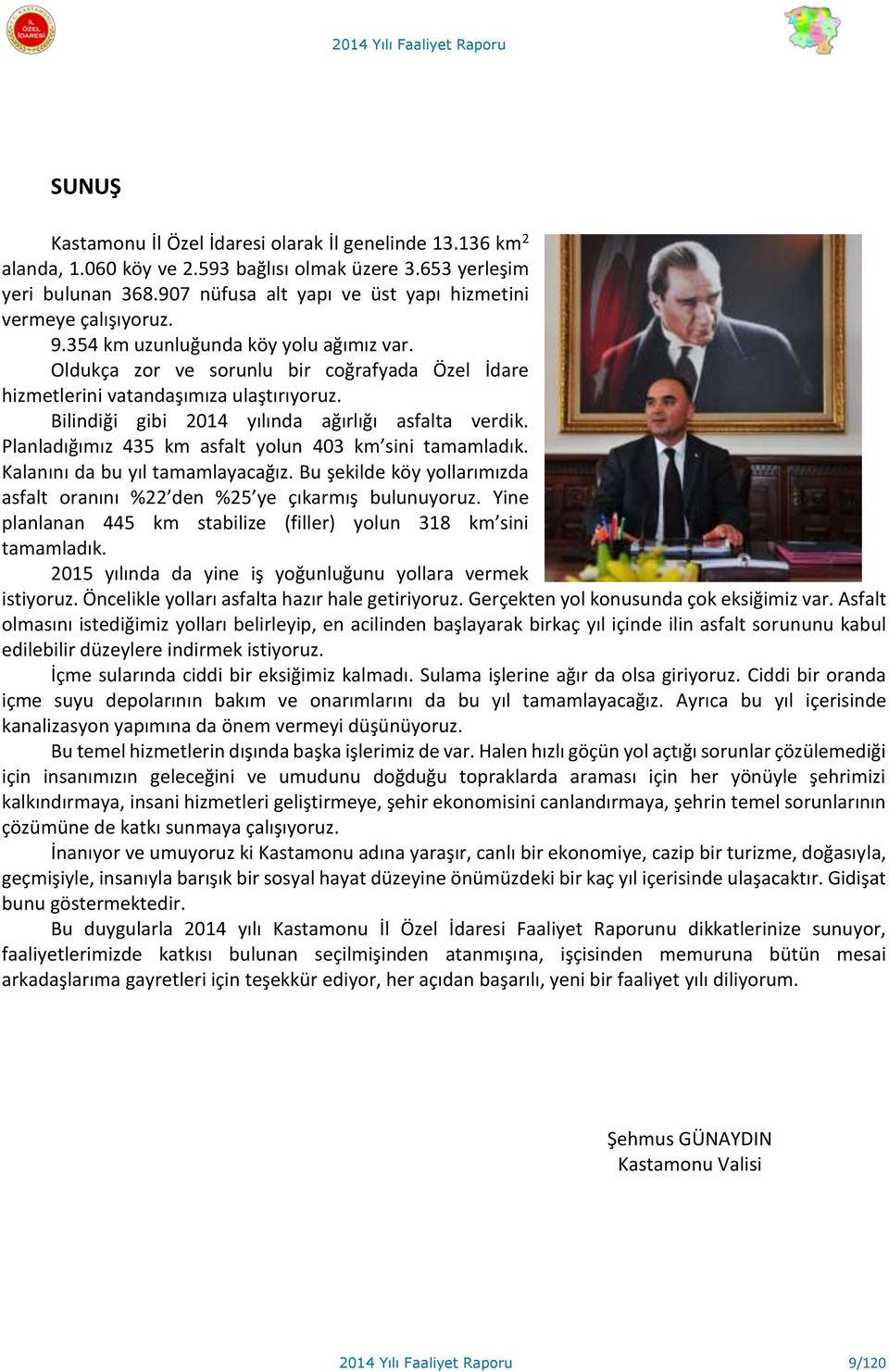 Bilindiği gibi 2014 yılında ağırlığı asfalta verdik. Planladığımız 435 km asfalt yolun 403 km sini tamamladık. Kalanını da bu yıl tamamlayacağız.