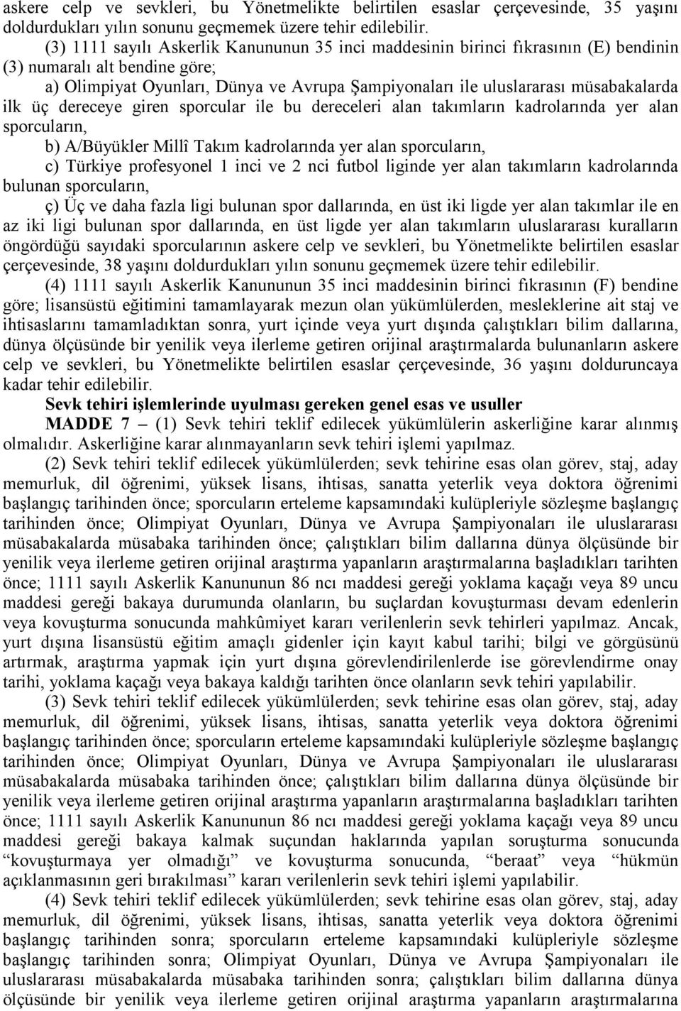 müsabakalarda ilk üç dereceye giren sporcular ile bu dereceleri alan takımların kadrolarında yer alan sporcuların, b) A/Büyükler Millî Takım kadrolarında yer alan sporcuların, c) Türkiye profesyonel