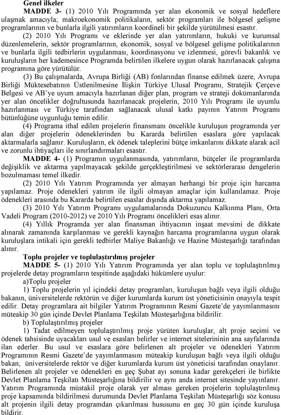 (2) 2010 Yılı Programı ve eklerinde yer alan yatırımların, hukuki ve kurumsal düzenlemelerin, sektör programlarının, ekonomik, sosyal ve bölgesel gelişme politikalarının ve bunlarla ilgili