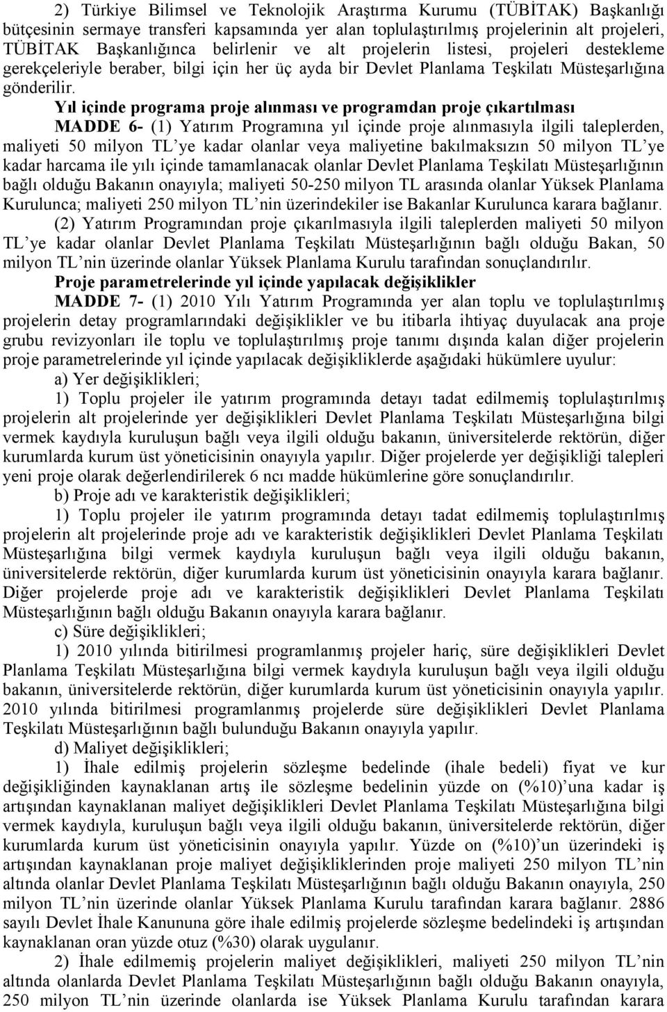 Yıl içinde programa proje alınması ve programdan proje çıkartılması MADDE 6- (1) Yatırım Programına yıl içinde proje alınmasıyla ilgili taleplerden, maliyeti 50 milyon TL ye kadar olanlar veya