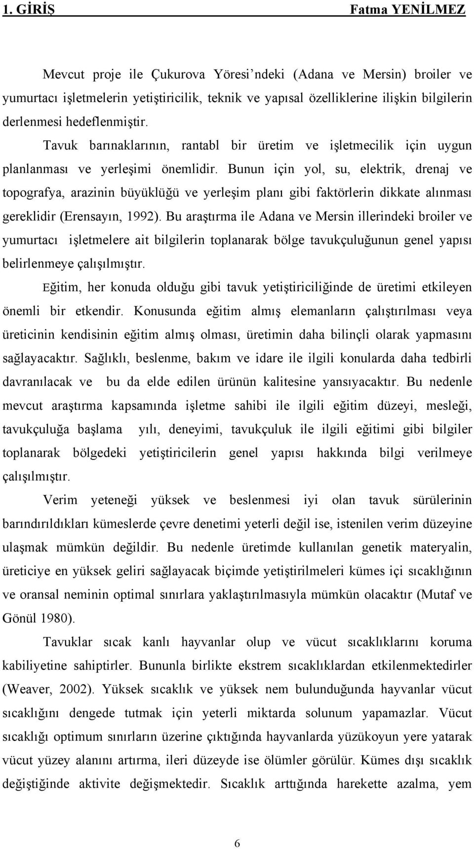 Bunun için yol, su, elektrik, drenaj ve topografya, arazinin büyüklüğü ve yerleşim planı gibi faktörlerin dikkate alınması gereklidir (Erensayın, 1992).