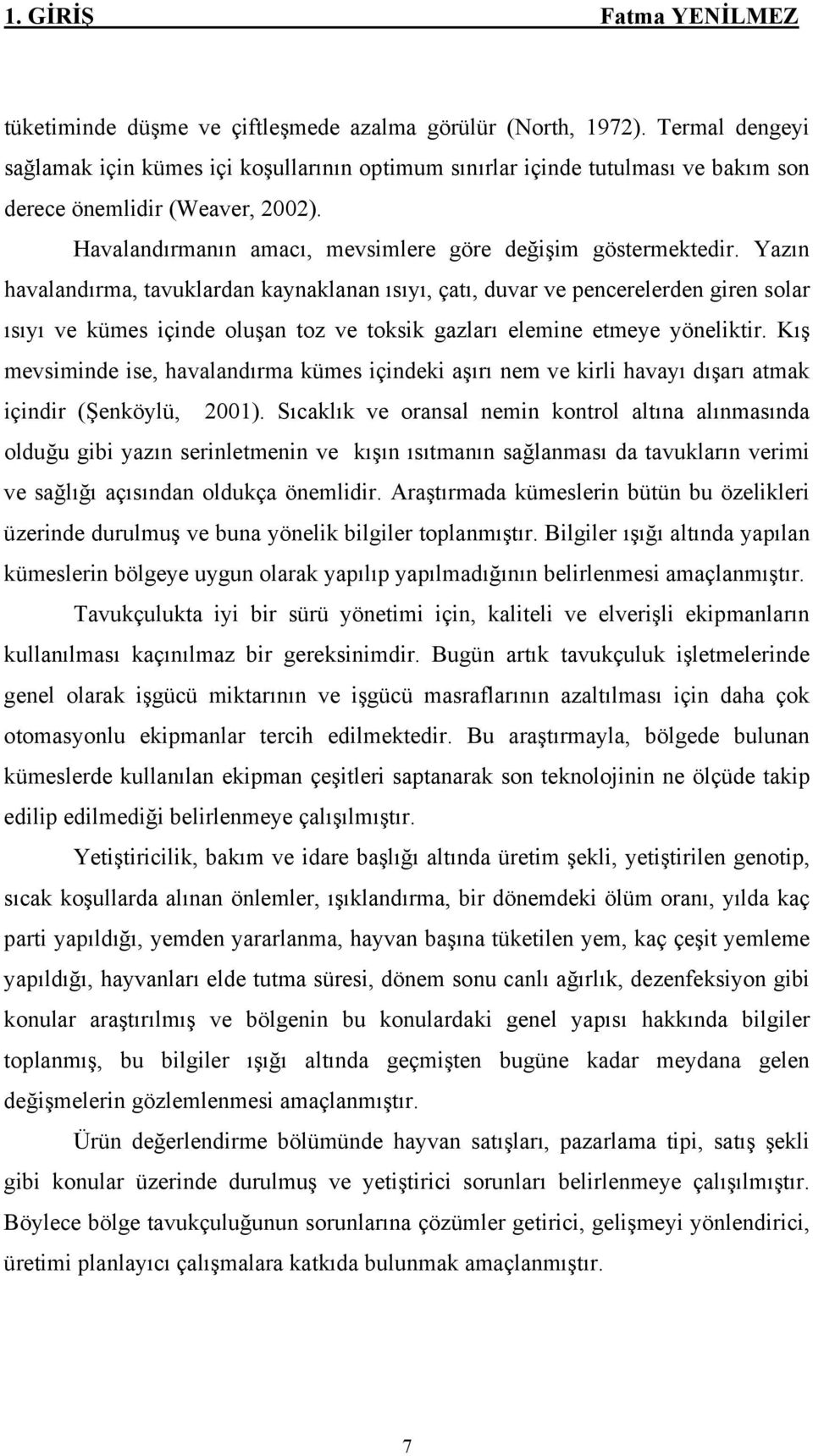 Yazın havalandırma, tavuklardan kaynaklanan ısıyı, çatı, duvar ve pencerelerden giren solar ısıyı ve kümes içinde oluşan toz ve toksik gazları elemine etmeye yöneliktir.