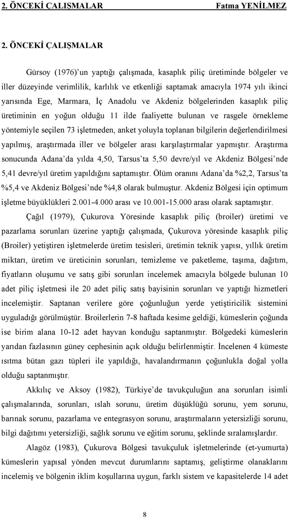 Marmara, İç Anadolu ve Akdeniz bölgelerinden kasaplık piliç üretiminin en yoğun olduğu 11 ilde faaliyette bulunan ve rasgele örnekleme yöntemiyle seçilen 73 işletmeden, anket yoluyla toplanan