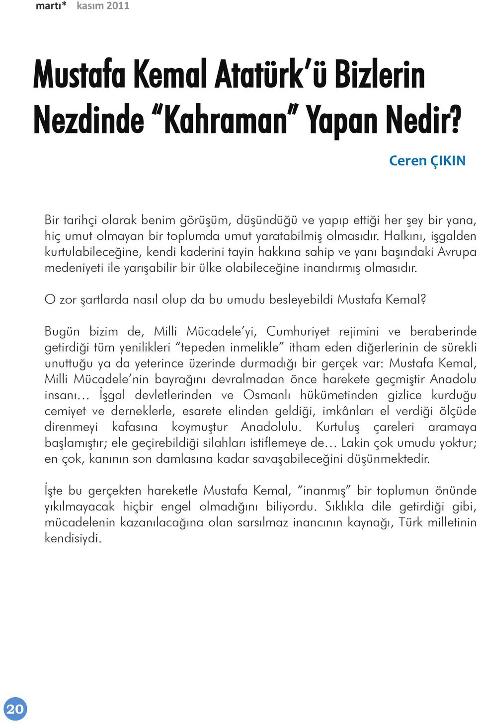 Halkını, iģgalden kurtulabileceğine, kendi kaderini tayin hakkına sahip ve yanı baģındaki Avrupa medeniyeti ile yarıģabilir bir ülke olabileceğine inandırmıģ olmasıdır.