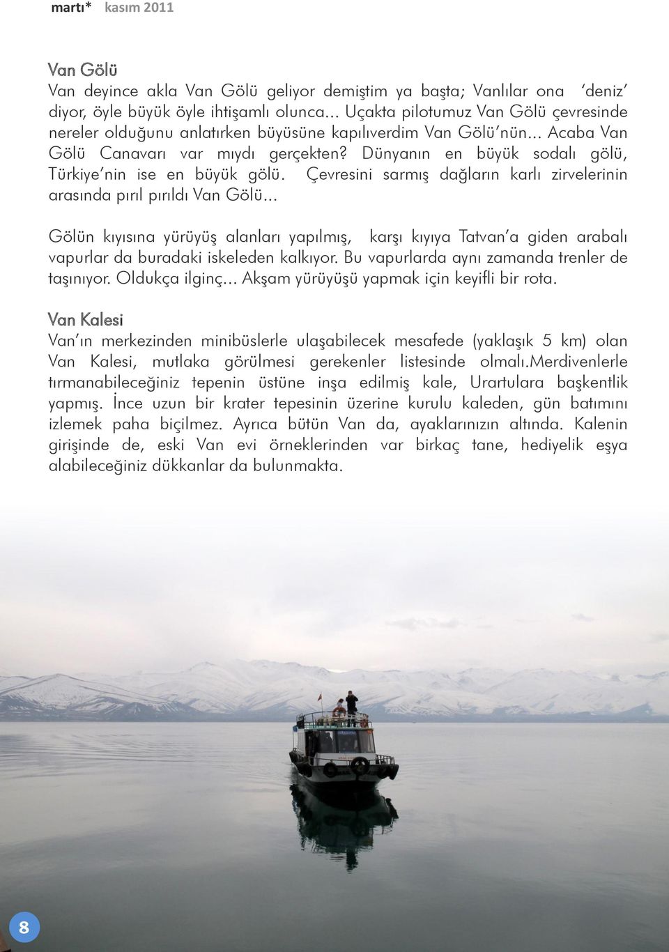 Dünyanın en büyük sodalı gölü, Türkiye nin ise en büyük gölü. Çevresini sarmıģ dağların karlı zirvelerinin arasında pırıl pırıldı Van Gölü.