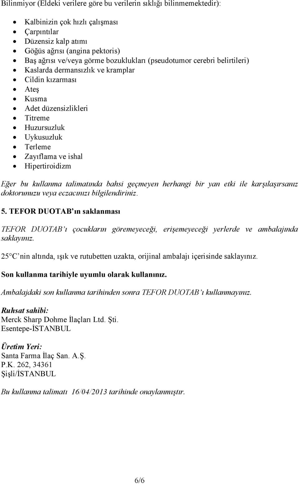 Hipertiroidizm Eğer bu kullanma talimatında bahsi geçmeyen herhangi bir yan etki ile karşılaşırsanız doktorunuzu veya eczacınızı bilgilendiriniz. 5.