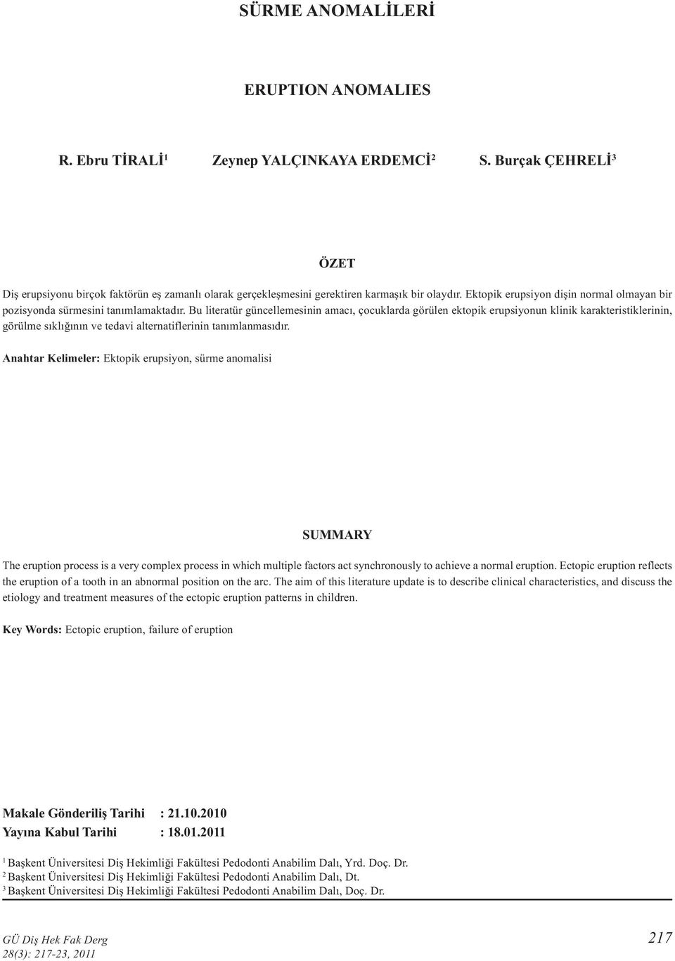 Bu literatür güncellemesinin amacı, çocuklarda görülen ektopik erupsiyonun klinik karakteristiklerinin, görülme sıklığının ve tedavi alternatiflerinin tanımlanmasıdır.