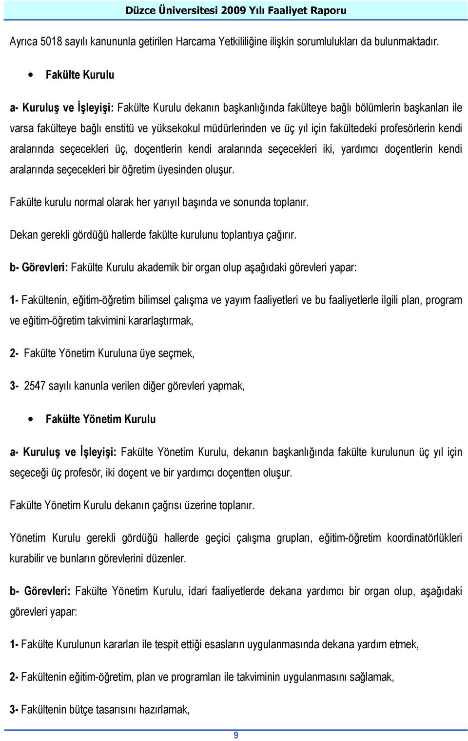 fakültedeki profesörlerin kendi aralarında seçecekleri üç, doçentlerin kendi aralarında seçecekleri iki, yardımcı doçentlerin kendi aralarında seçecekleri bir öğretim üyesinden oluşur.