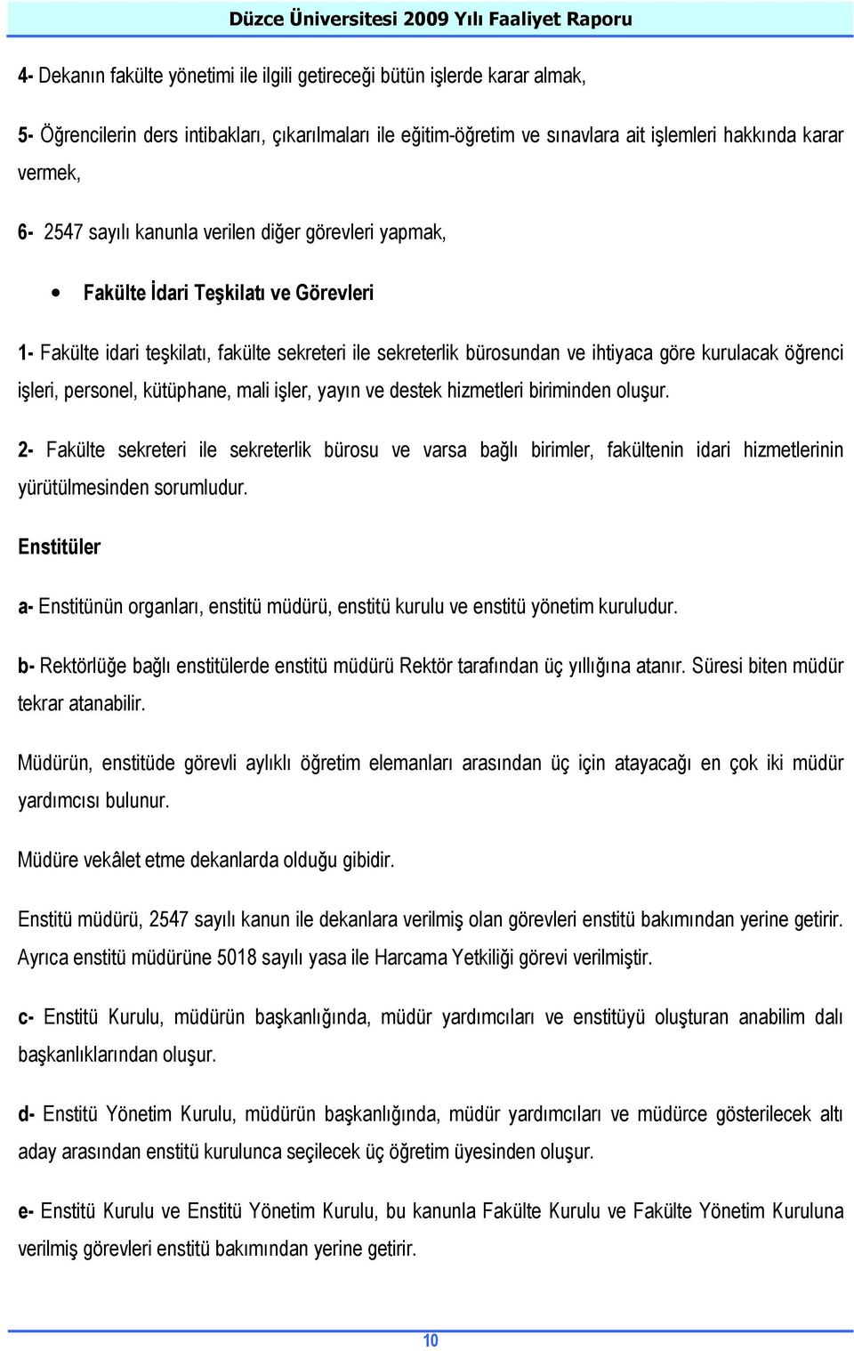 işleri, personel, kütüphane, mali işler, yayın ve destek hizmetleri biriminden oluşur.