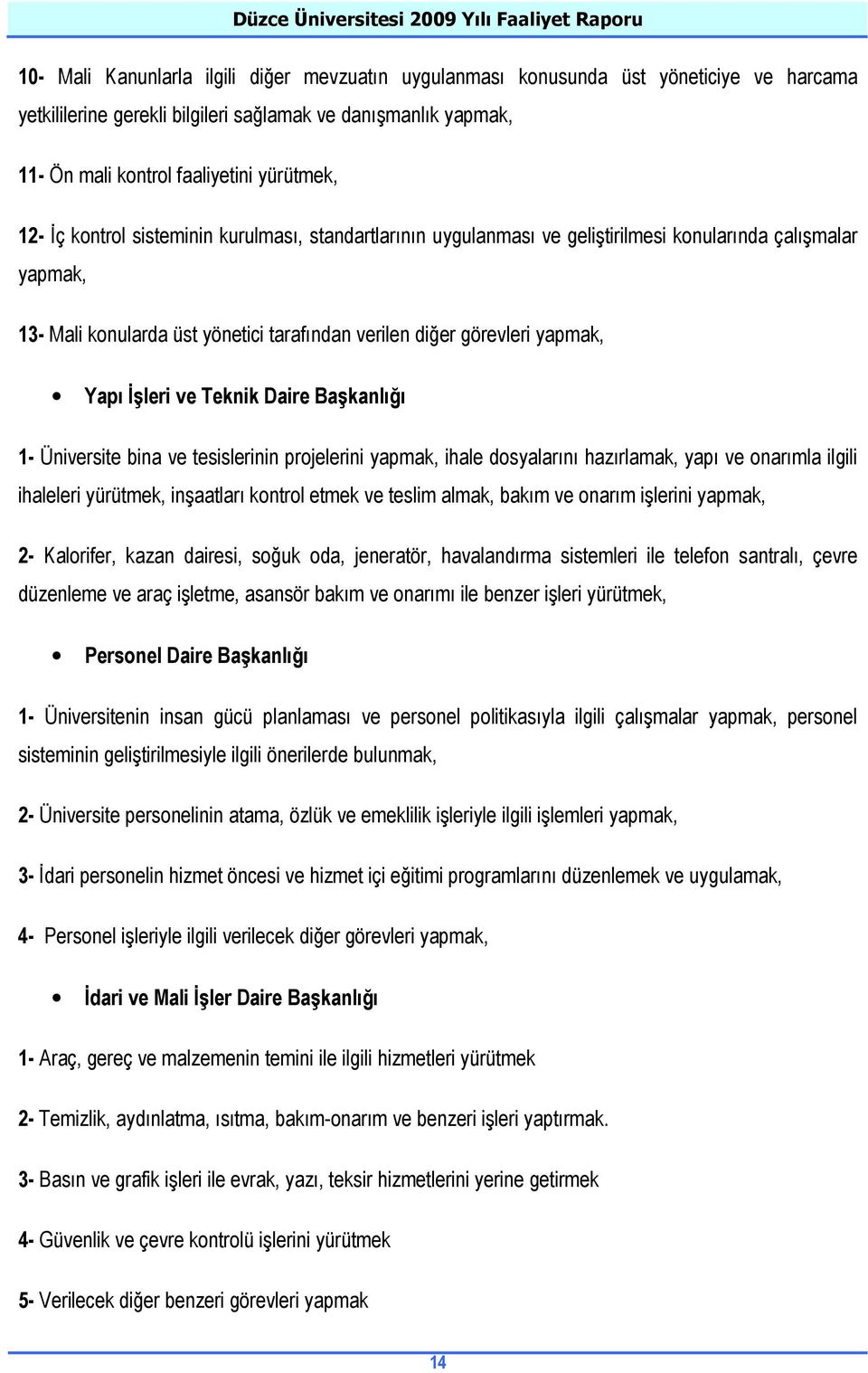 Đşleri ve Teknik Daire Başkanlığı 1- Üniversite bina ve tesislerinin projelerini yapmak, ihale dosyalarını hazırlamak, yapı ve onarımla ilgili ihaleleri yürütmek, inşaatları kontrol etmek ve teslim