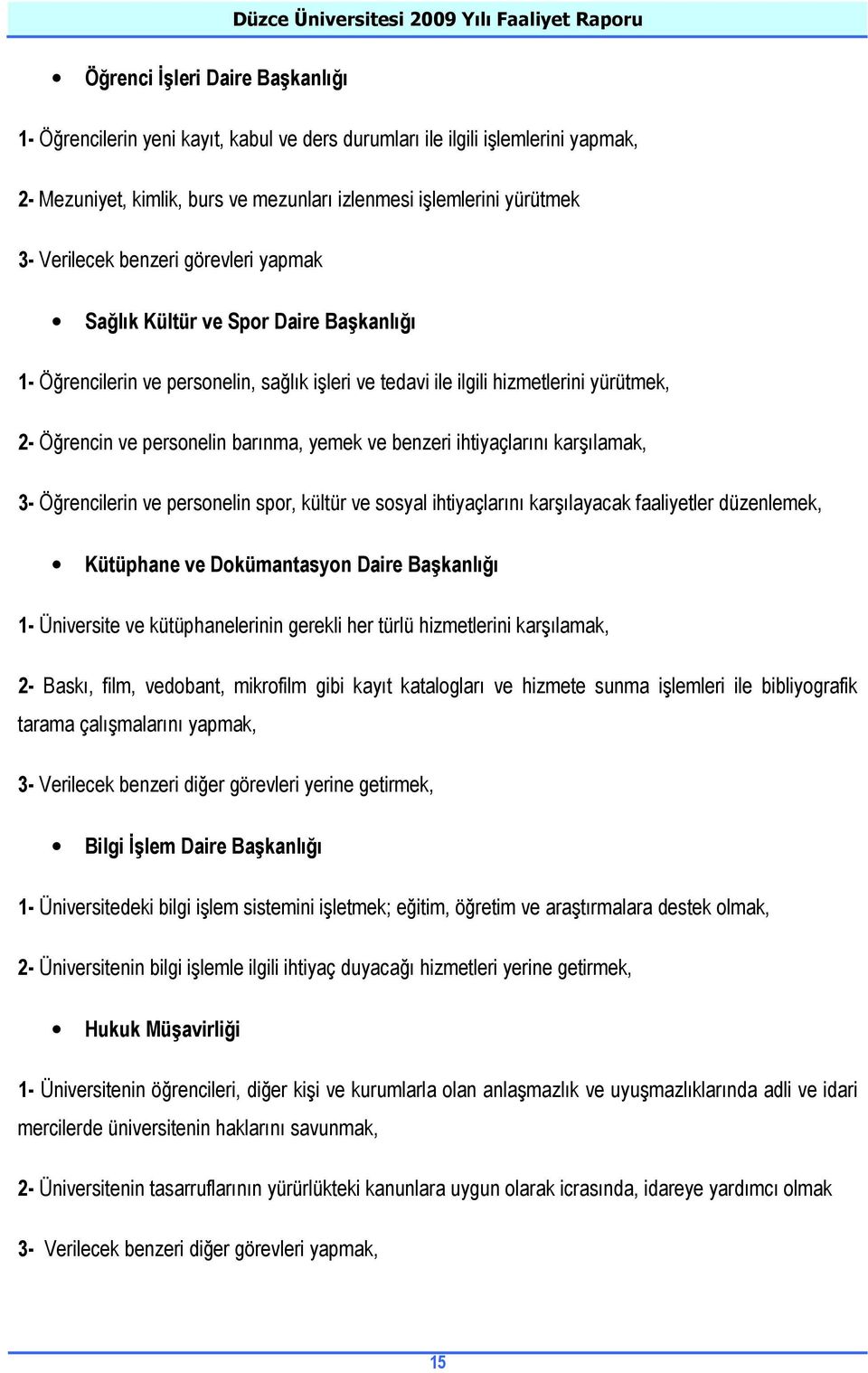 benzeri ihtiyaçlarını karşılamak, 3- Öğrencilerin ve personelin spor, kültür ve sosyal ihtiyaçlarını karşılayacak faaliyetler düzenlemek, Kütüphane ve Dokümantasyon Daire Başkanlığı 1- Üniversite ve