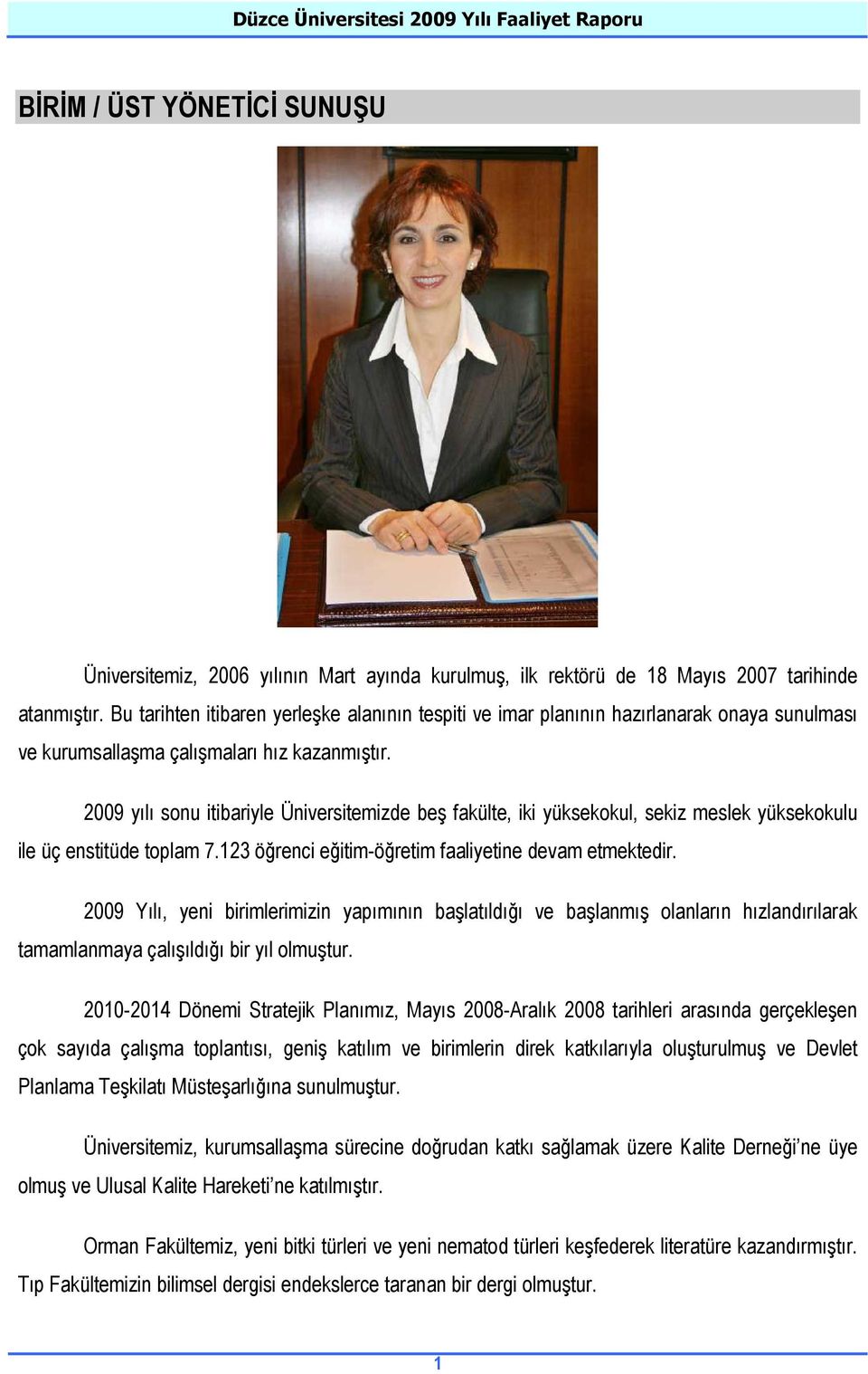 2009 yılı sonu itibariyle Üniversitemizde beş fakülte, iki yüksekokul, sekiz meslek yüksekokulu ile üç enstitüde toplam 7.123 öğrenci eğitim-öğretim faaliyetine devam etmektedir.