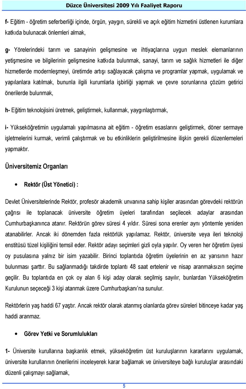 çalışma ve programlar yapmak, uygulamak ve yapılanlara katılmak, bununla ilgili kurumlarla işbirliği yapmak ve çevre sorunlarına çözüm getirici önerilerde bulunmak, h- Eğitim teknolojisini üretmek,