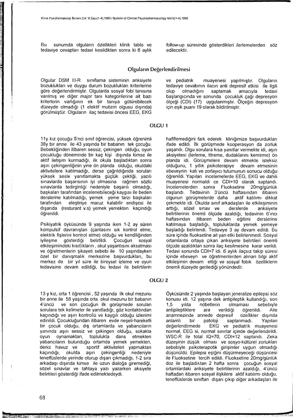 Olguların Değerlendirilmesi Olgular DSM lll-r sınıflama sisteminin anksiyete bozuklukları ve duygu durum bozuklukları kriterlerine göre değerlendirmiştir.