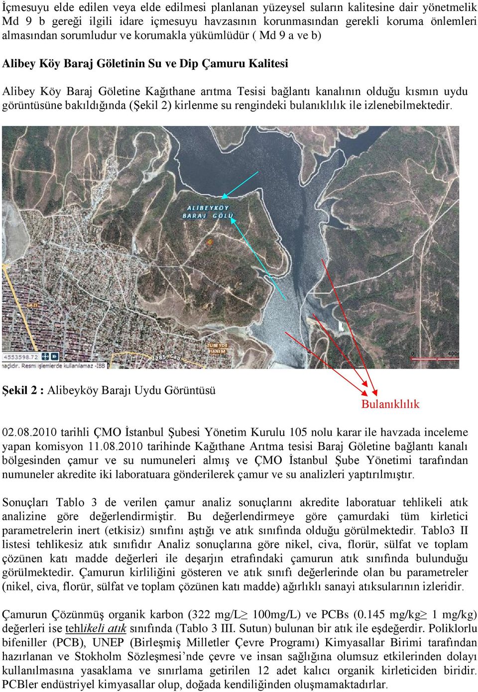 görüntüsüne bakıldığında (Şekil 2) kirlenme su rengindeki bulanıklılık ile izlenebilmektedir. Şekil 2 : Alibeyköy Barajı Uydu Görüntüsü Bulanıklılık 02.08.