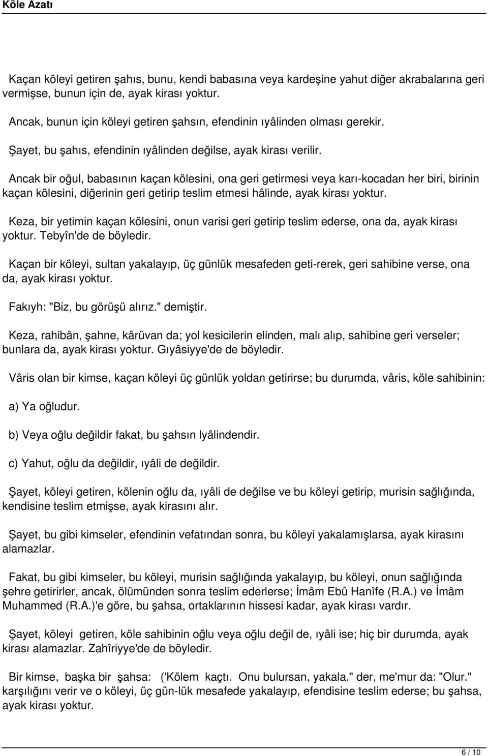 Ancak bir oğul, babasının kaçan kölesini, ona geri getirmesi veya karı-kocadan her biri, birinin kaçan kölesini, diğerinin geri getirip teslim etmesi hâlinde, ayak kirası yoktur.