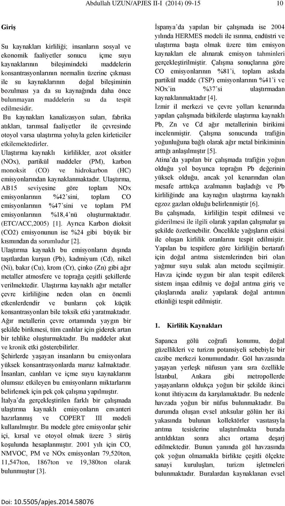 Bu kaynakları kanalizasyon suları, fabrika atıkları, tarımsal faaliyetler ile çevresinde otoyol varsa ulaştırma yoluyla gelen kirleticiler etkilemektedirler.