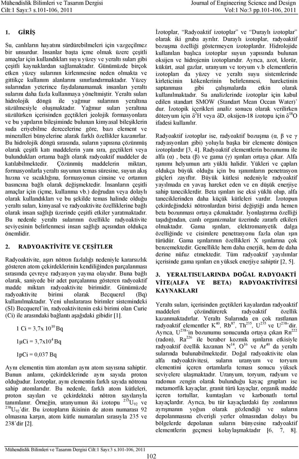 Günümüzde birçok etken yüzey sularının kirlenmesine neden olmakta ve gittikçe kullanım alanlarını sınırlandırmaktadır.