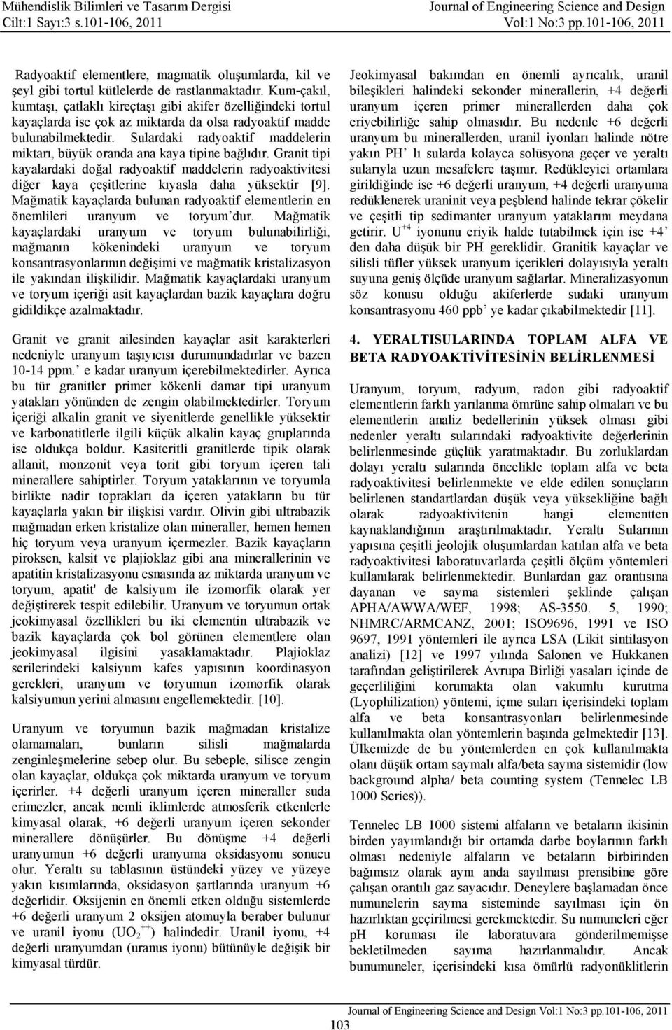 Sulardaki radyoaktif maddelerin miktarı, büyük oranda ana kaya tipine bağlıdır. Granit tipi kayalardaki doğal radyoaktif maddelerin radyoaktivitesi diğer kaya çeşitlerine kıyasla daha yüksektir [9].