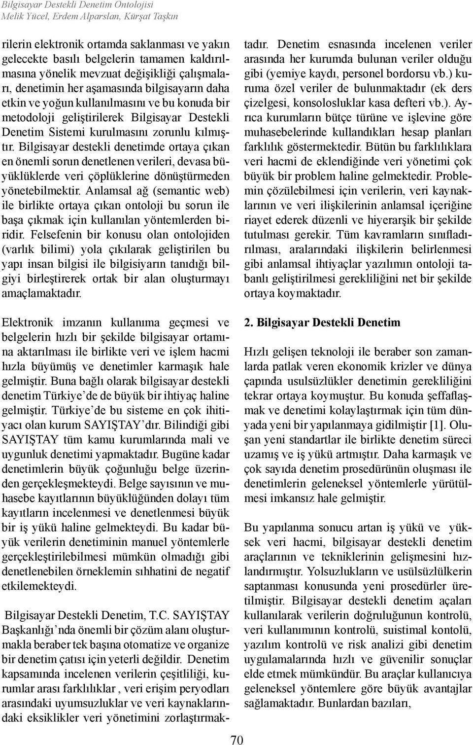 kılmıştır. Bilgisayar destekli denetimde ortaya çıkan en önemli sorun denetlenen verileri, devasa büyüklüklerde veri çöplüklerine dönüştürmeden yönetebilmektir.