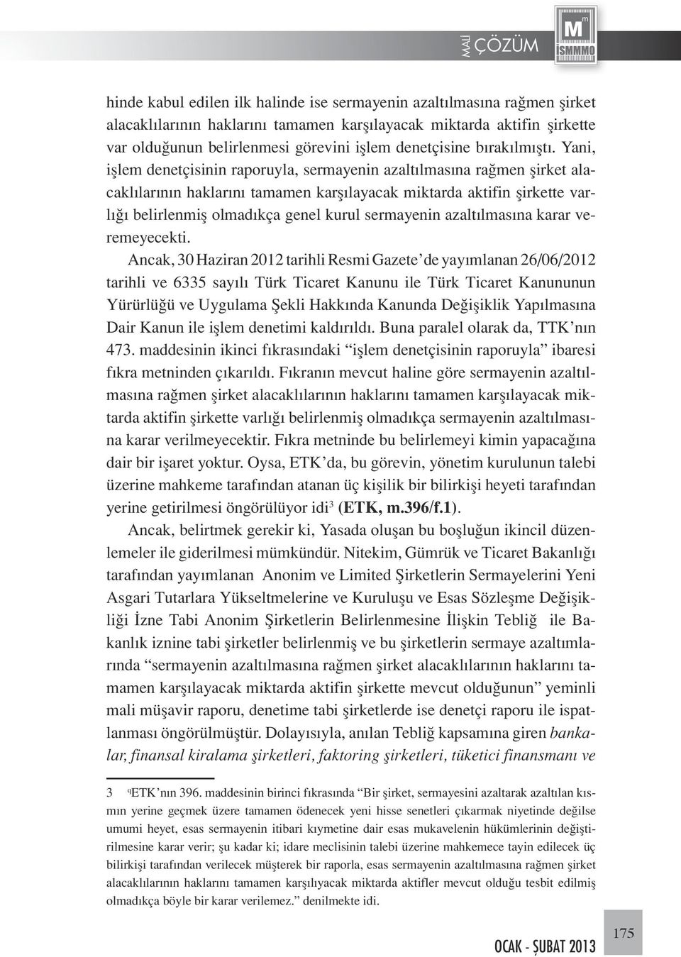 Yani, işlem denetçisinin raporuyla, sermayenin azaltılmasına rağmen şirket alacaklılarının haklarını tamamen karşılayacak miktarda aktifin şirkette varlığı belirlenmiş olmadıkça genel kurul