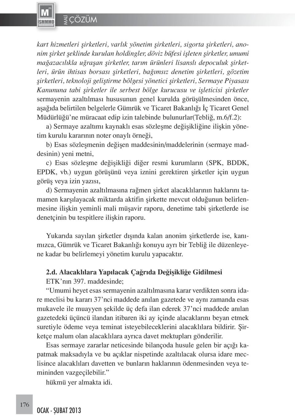 tabi şirketler ile serbest bölge kurucusu ve işleticisi şirketler sermayenin azaltılması hususunun genel kurulda görüşülmesinden önce, aşağıda belirtilen belgelerle Gümrük ve Ticaret Bakanlığı İç