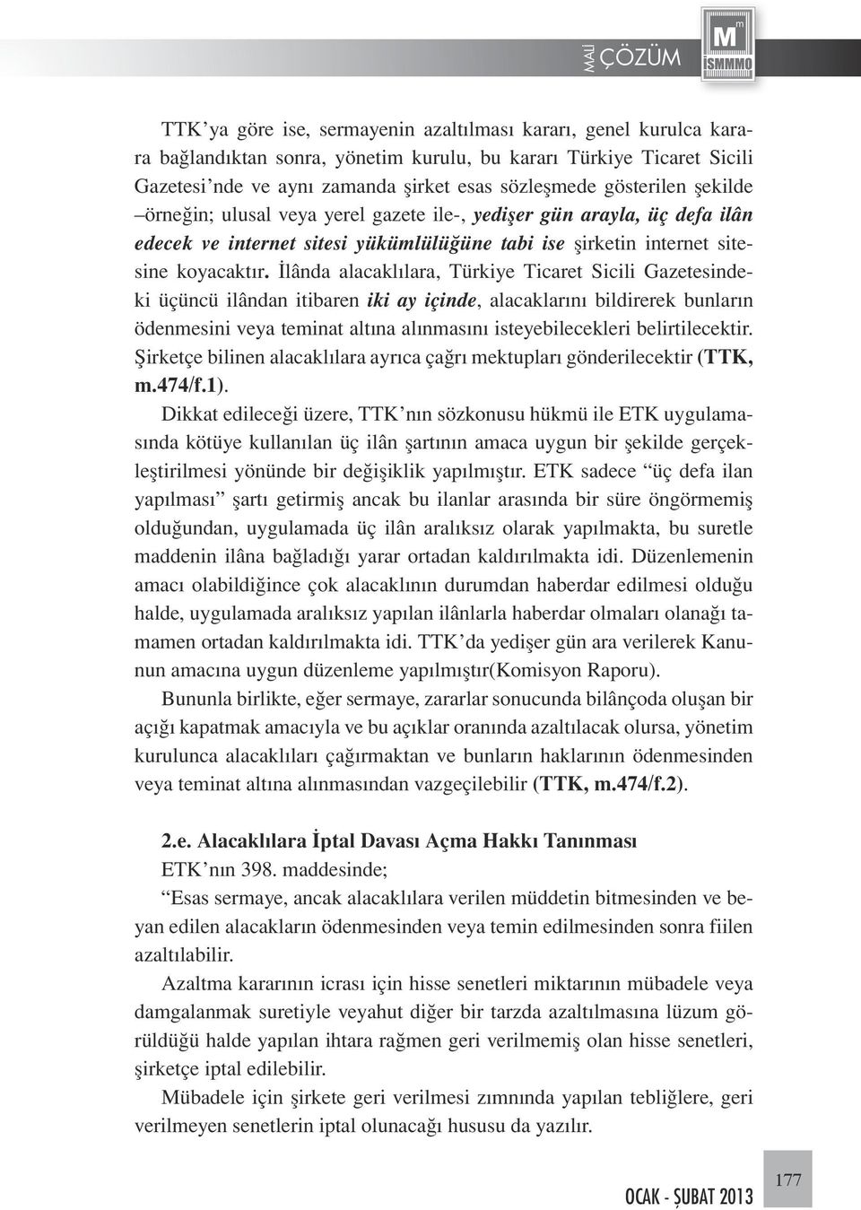 İlânda alacaklılara, Türkiye Ticaret Sicili Gazetesindeki üçüncü ilândan itibaren iki ay içinde, alacaklarını bildirerek bunların ödenmesini veya teminat altına alınmasını isteyebilecekleri