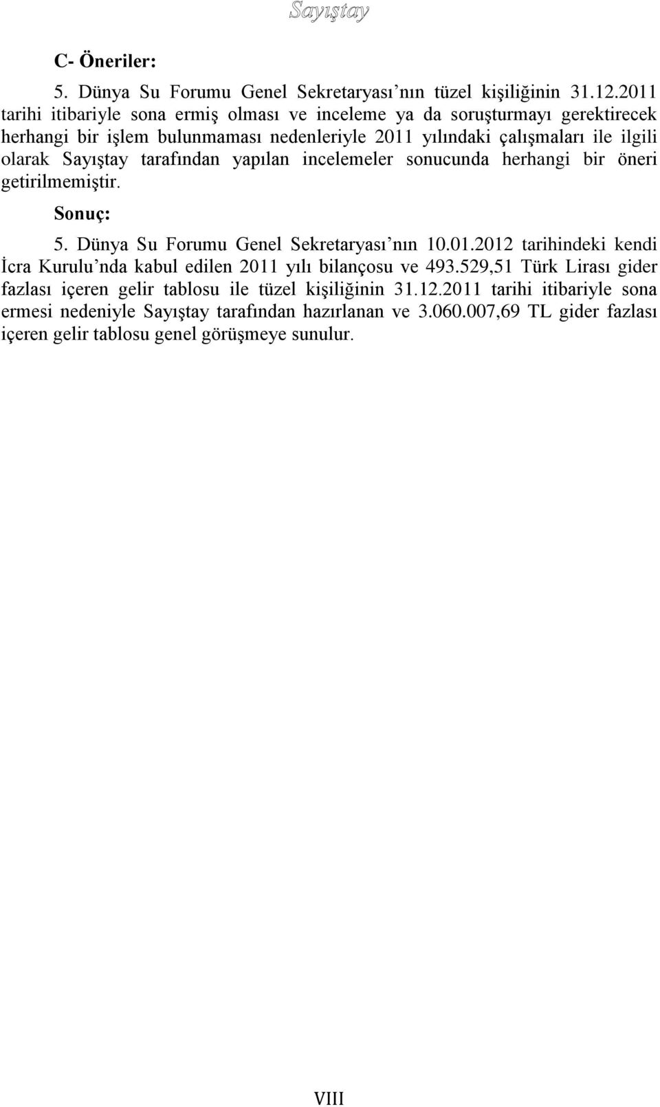 Sayıştay tarafından yapılan incelemeler sonucunda herhangi bir öneri getirilmemiştir. Sonuç: 5. Dünya Su Forumu Genel Sekretaryası nın 10.01.