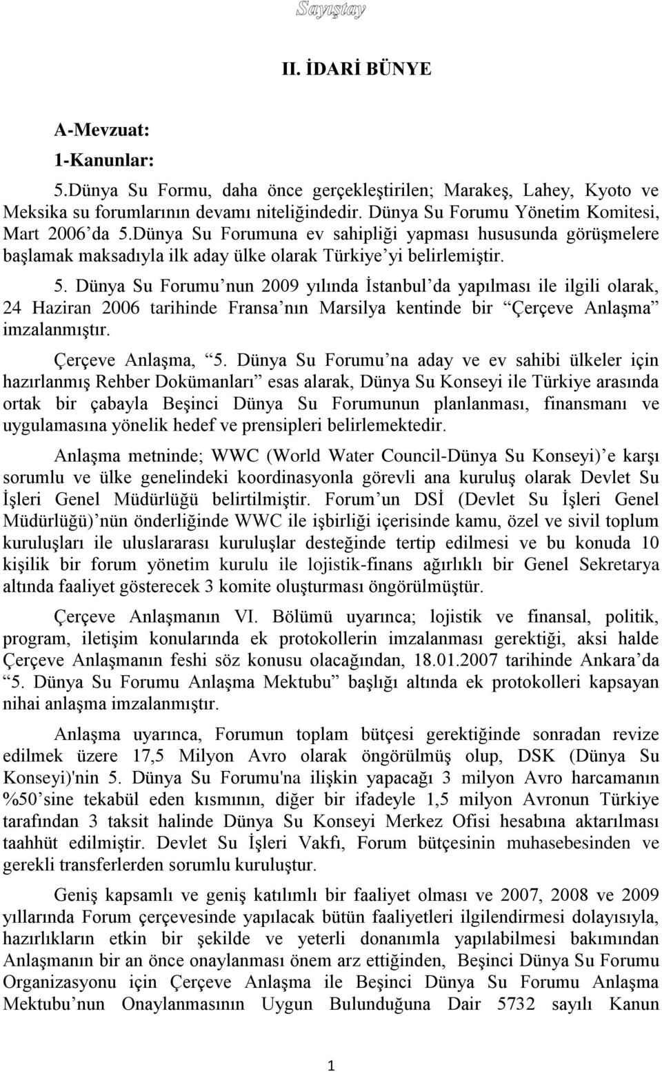 Dünya Su Forumuna ev sahipliği yapması hususunda görüşmelere başlamak maksadıyla ilk aday ülke olarak Türkiye yi belirlemiştir. 5.