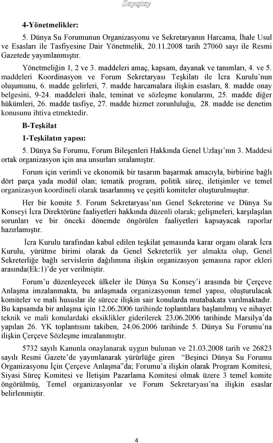 madde harcamalara ilişkin esasları, 8. madde onay belgesini, 9-24. maddeleri ihale, teminat ve sözleşme konularını, 25. madde diğer hükümleri, 26. madde tasfiye, 27. madde hizmet zorunluluğu, 28.