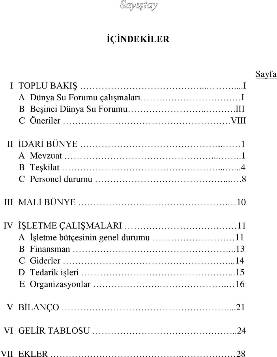 ...8 III MALİ BÜNYE. 10 IV İŞLETME ÇALIŞMALARI. 11 A İşletme bütçesinin genel durumu 11 B Finansman.