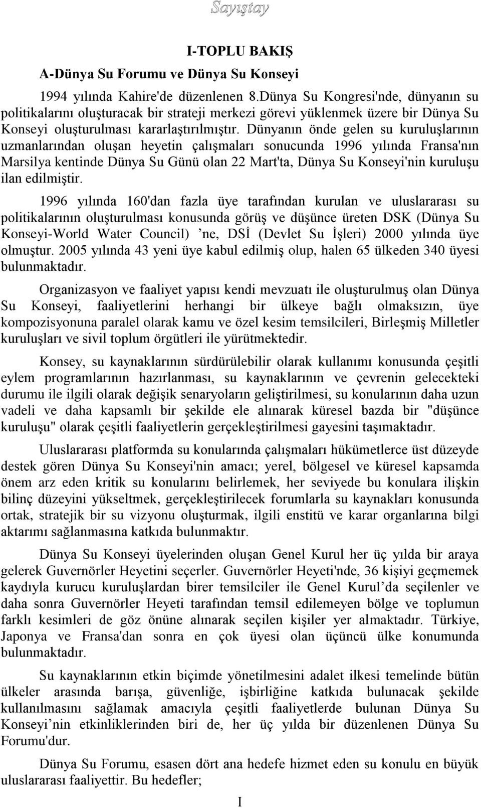 Dünyanın önde gelen su kuruluşlarının uzmanlarından oluşan heyetin çalışmaları sonucunda 1996 yılında Fransa'nın Marsilya kentinde Dünya Su Günü olan 22 Mart'ta, Dünya Su Konseyi'nin kuruluşu ilan