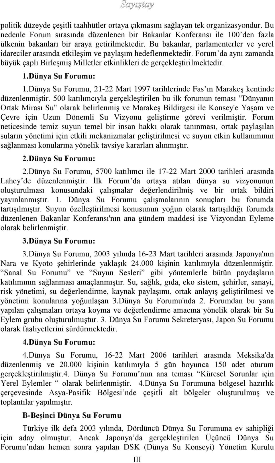 Bu bakanlar, parlamenterler ve yerel idareciler arasında etkileşim ve paylaşım hedeflenmektedir. Forum da aynı zamanda büyük çaplı Birleşmiş Milletler etkinlikleri de gerçekleştirilmektedir. 1.