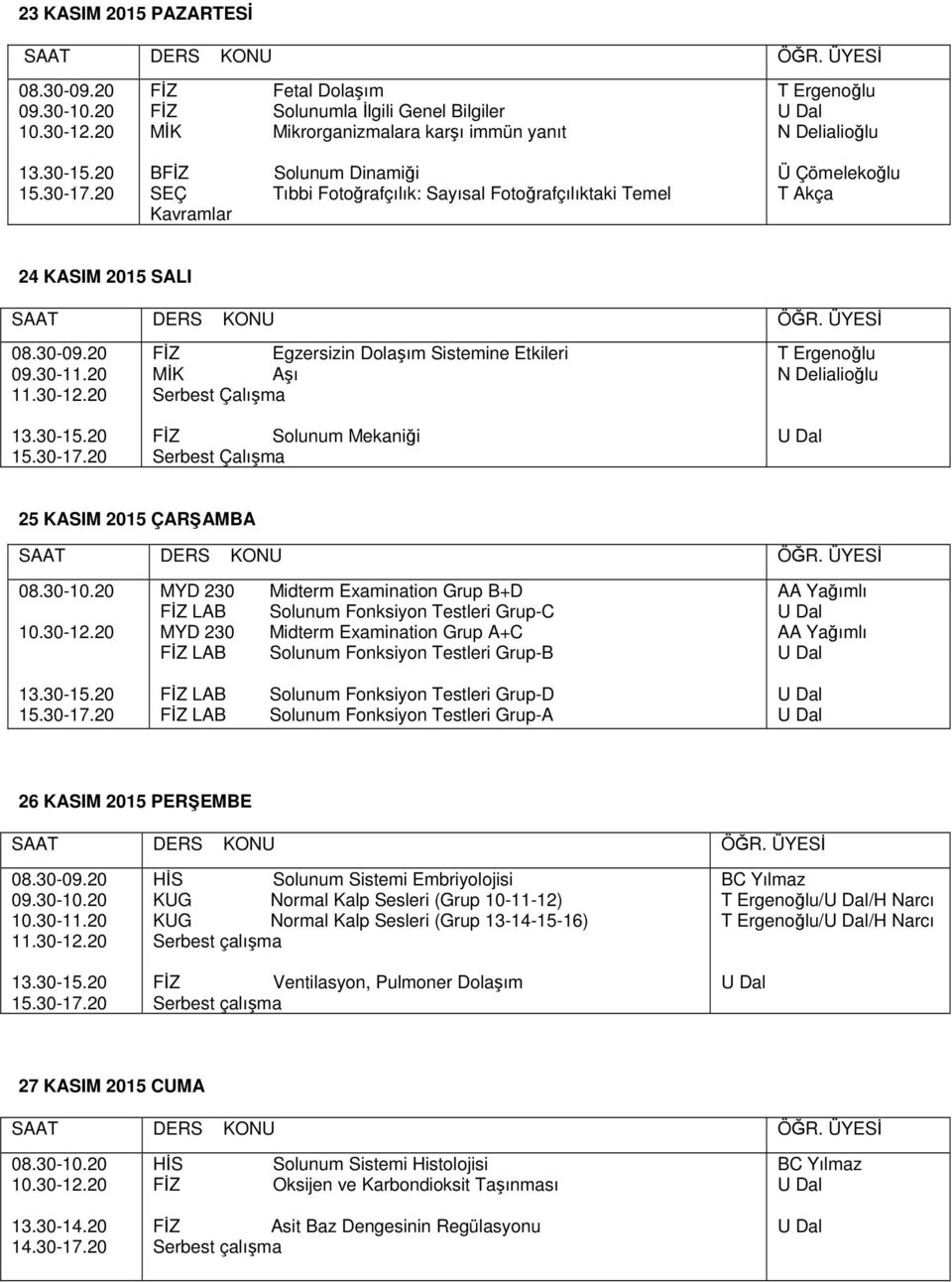 20 Egzersizin Dolaşım Sistemine Etkileri Aşı Solunum Mekaniği N Delialioğlu 25 KASIM 2015 ÇARŞAMBA LAB LAB Midterm Examination Grup B+D Solunum Fonksiyon Testleri Grup-C Midterm Examination Grup A+C