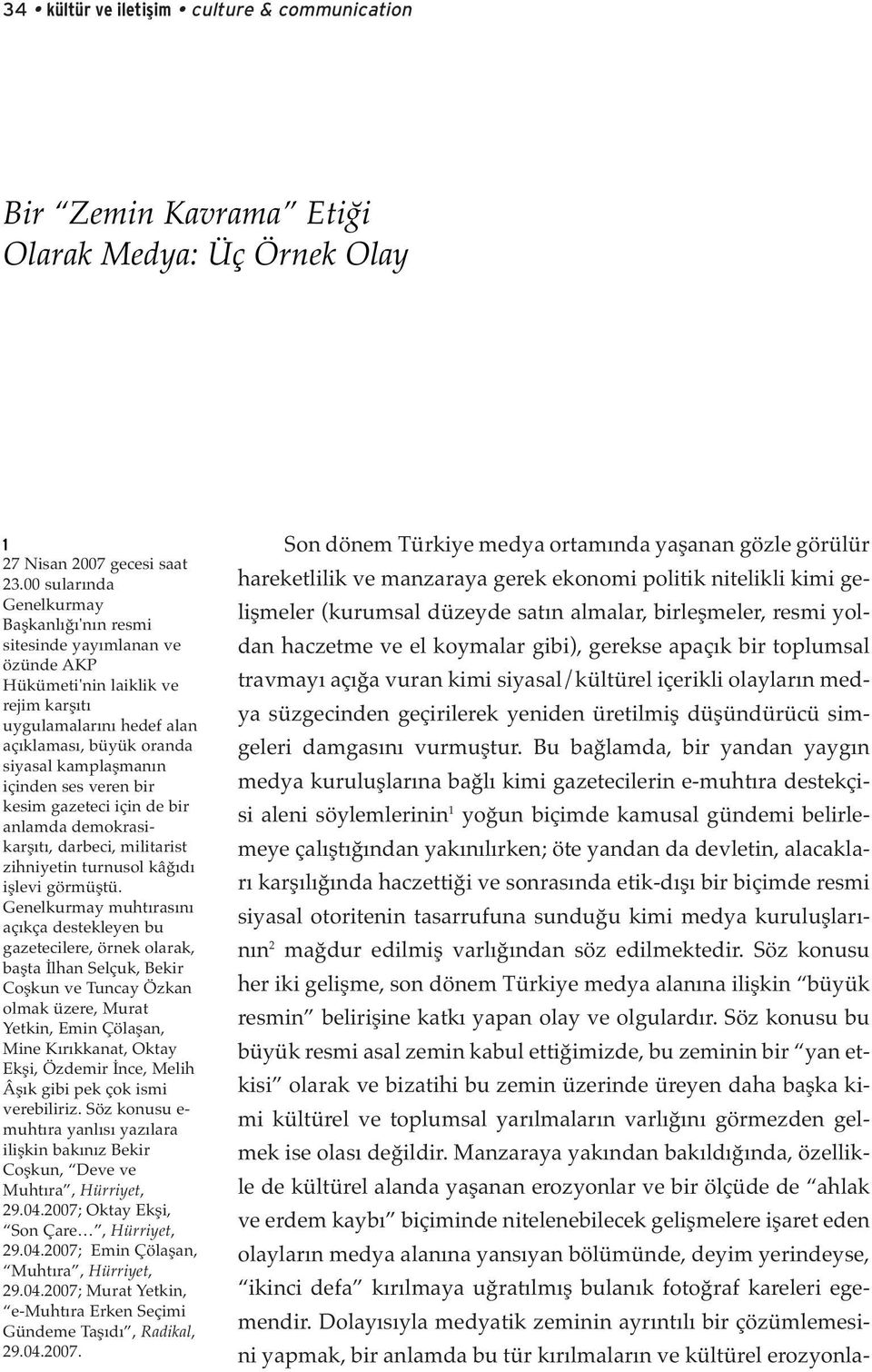 ses veren bir kesim gazeteci için de bir anlamda demokrasikarşıtı, darbeci, militarist zihniyetin turnusol kâğıdı işlevi görmüştü.